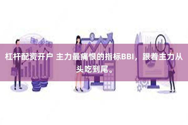 杠杆配资开户 主力最痛恨的指标BBI，跟着主力从头吃到尾。