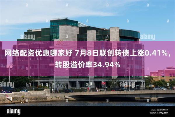 网络配资优惠哪家好 7月8日联创转债上涨0.41%，转股溢价率34.94%