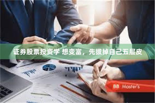 证券股票投资学 想变富，先拔掉自己五层皮